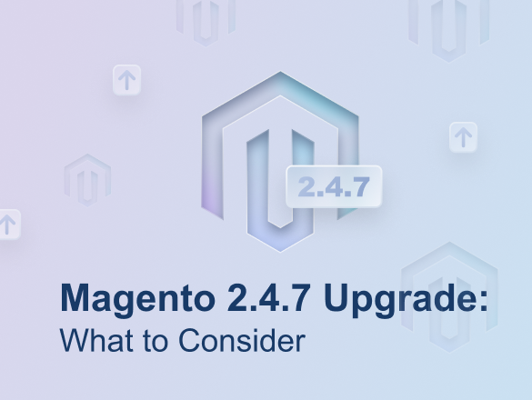 Magento 2.4.7 Upgrade: What to Consider
