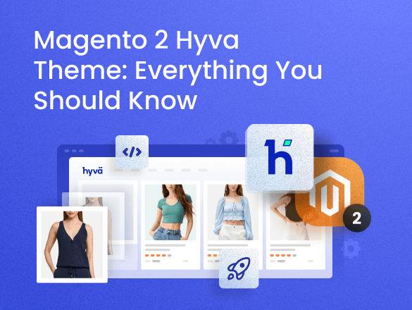 Magento 2 Hyvä Theme: Everything You Should Know