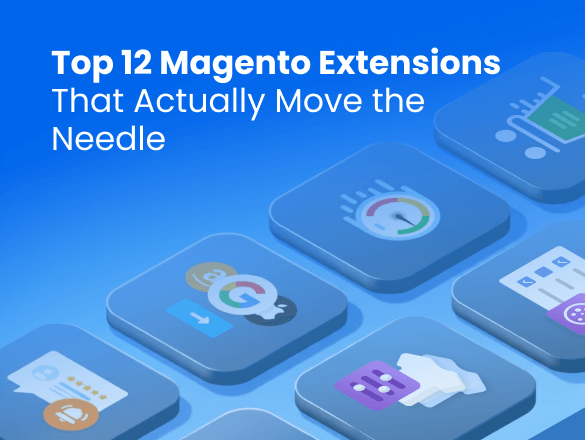 Top 12 Extensions for Magento 2 That Actually Move the Needle